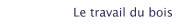 Le travail du bois